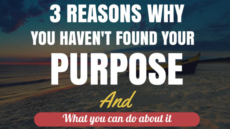 3 Reasons Why You Haven’t Found Your Purpose Yet and What You Can Do About It